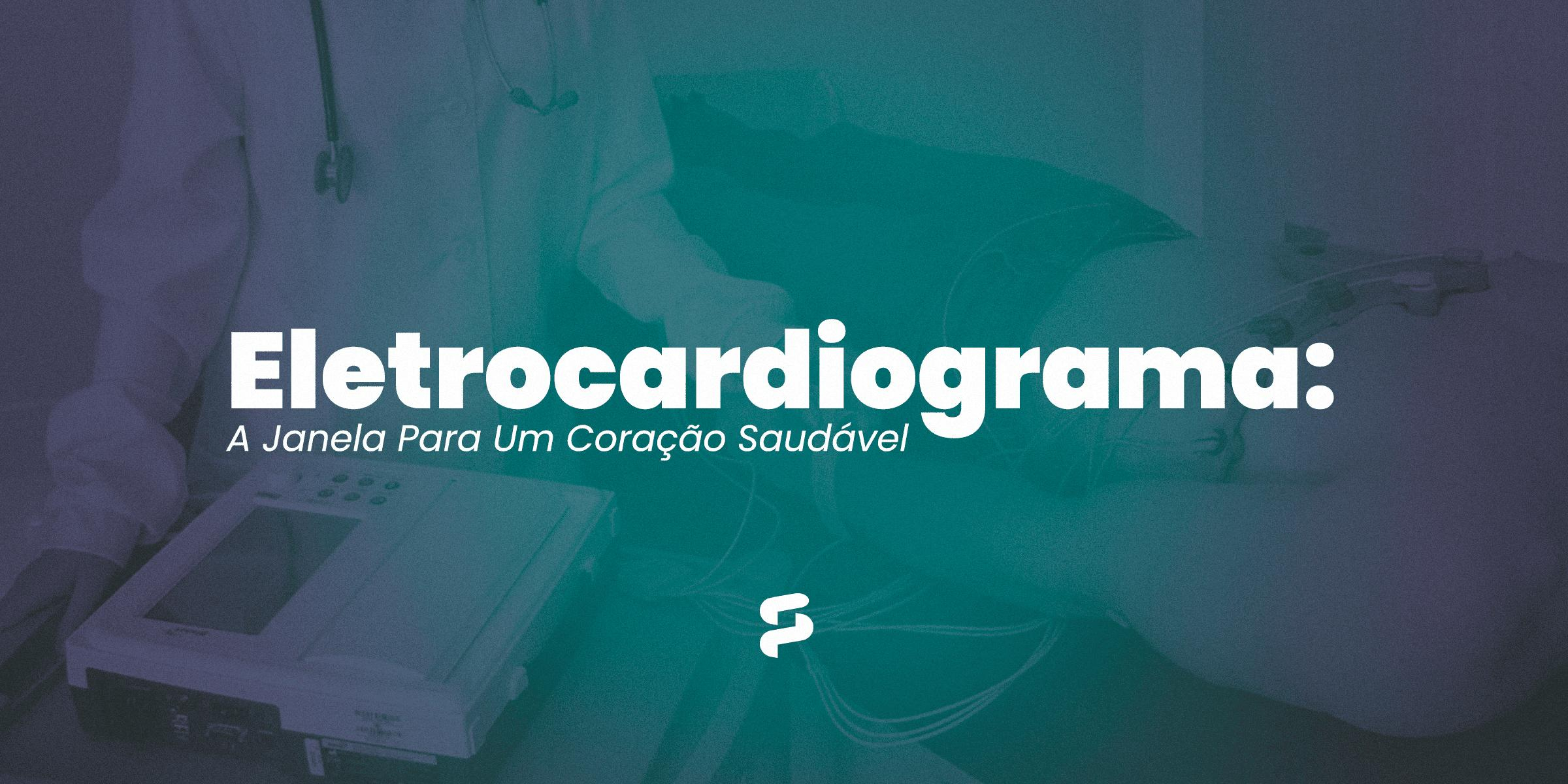 Eletrocardiograma: A Janela Para Um Coração Saudável 